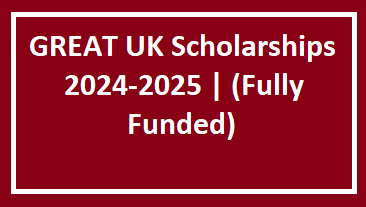 GREAT UK Scholarships 2024-2025 | (Fully Funded)